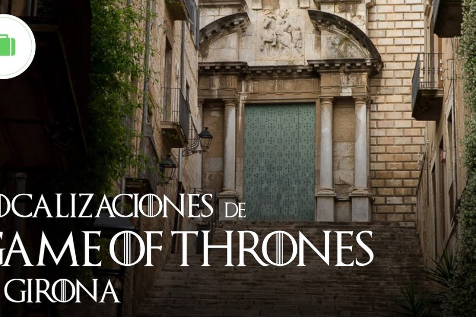Descubre las localizaciones emblemáticas de Juego de Tronos en Girona